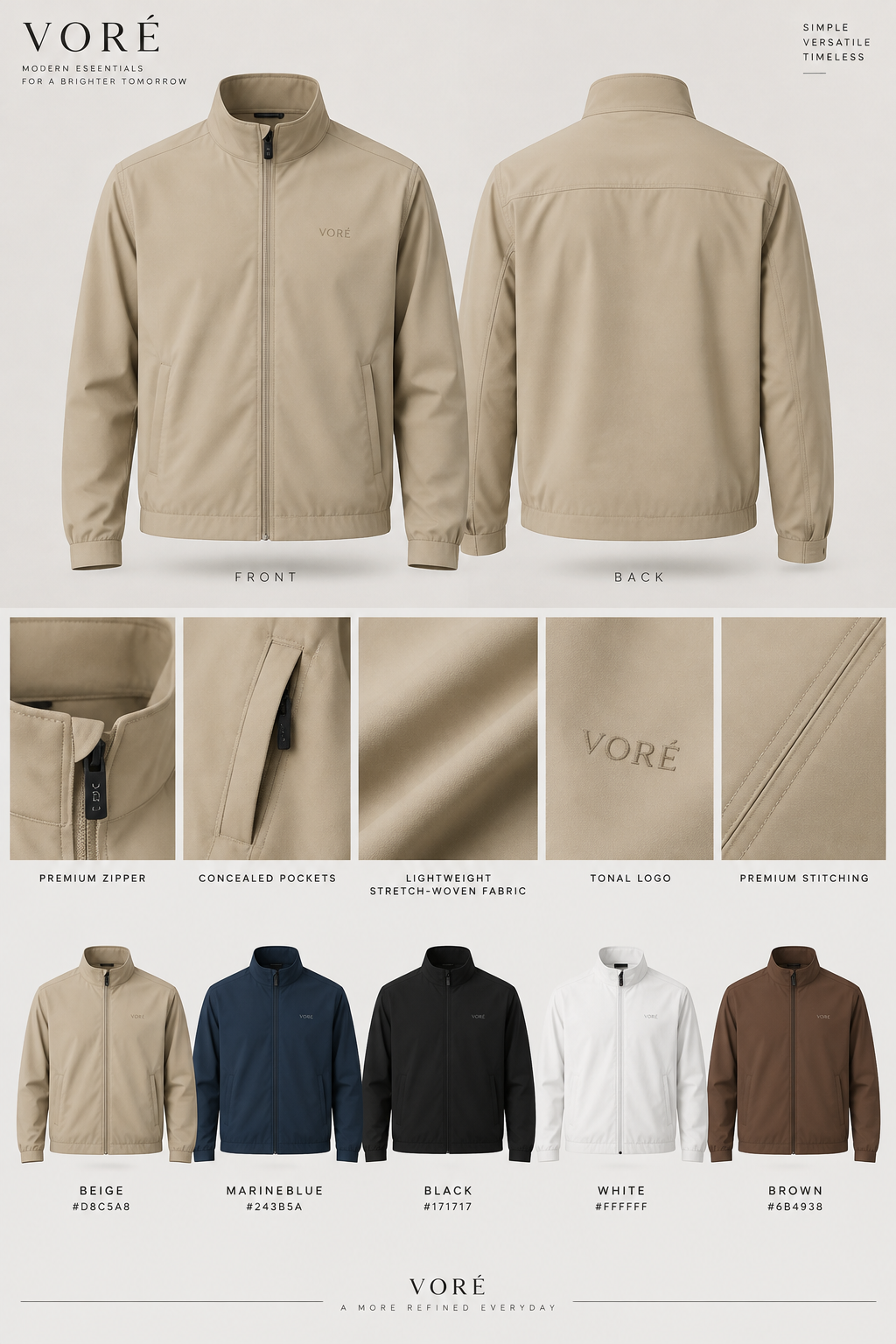 Design a premium minimalist zip-up jacket for my fashion brand **VORÉ**, inspired by modern Italian fashion and contemporary European athleisure. The target audience is young adults who want clean, stylish, versatile clothing at an affordable premium price.
**Design details:**
- Lightweight long-sleeve jacket with a full-length front zipper
- Clean stand-up collar
- Modern, slightly boxy but refined fit
- Minimalist silhouette with precise proportions
- Two discreet side pockets with concealed zippers
- Smooth, lightweight, matte stretch-woven fabric
- Fabric should be a high-quality nylon/polyester blend with a little stretch
- No hood, no padding, no quilting, no fleece and no bulky construction
- Small, subtle, tonal VORÉ logo on the chest
- Premium stitching, clean seams and high-quality zipper details
**Available colors — use only these five:**
1. Beige — #D8C5A8
2. Marineblue — #243B5A
3. Black — #171717
4. White — #FFFFFF
5. Brown — #6B4938
Do not add any other colors. Do not use taupe or additional beige shades.
**Presentation:** Create a realistic professional fashion-design render of the jacket, showing front and back views. Include close-up details of the fabric, zipper, pockets, stitching and logo. Use a clean studio background and realistic fabric texture.
The jacket should look like a real, manufacturable premium fashion product, not a futuristic concept or an oversized outdoor jacket. Keep the design simple, elegant, modern and recognizable as VORÉ. Show each of the five colors as a separate, accurate color variant.
Design a premium minimalist zip-up jacket for my fashion brand **VORÉ**, inspired by modern Italian fashion and contemporary European athleisure. The target audience is young adults who want clean, stylish, versatile clothing at an affordable premium price.
**Design details:**
- Lightweight long-sleeve jacket with a full-length front zipper
- Clean stand-up collar
- Modern, slightly boxy but refined fit
- Minimalist silhouette with precise proportions
- Two discreet side pockets with concealed zippers
- Smooth, lightweight, matte stretch-woven fabric
- Fabric should be a high-quality nylon/polyester blend with a little stretch
- No hood, no padding, no quilting, no fleece and no bulky construction
- Small, subtle, tonal VORÉ logo on the chest
- Premium stitching, clean seams and high-quality zipper details
**Available colors — use only these five:**
1. Beige — #D8C5A8
2. Marineblue — #243B5A
3. Black — #171717
4. White — #FFFFFF
5. Brown — #6B4938
Do not add any other colors. Do not use taupe or additional beige shades.
**Presentation:** Create a realistic professional fashion-design render of the jacket, showing front and back views. Include close-up details of the fabric, zipper, pockets, stitching and logo. Use a clean studio background and realistic fabric texture.
The jacket should look like a real, manufacturable premium fashion product, not a futuristic concept or an oversized outdoor jacket. Keep the design simple, elegant, modern and recognizable as VORÉ. Show each of the five colors as a separate, accurate color variant., minimalist style